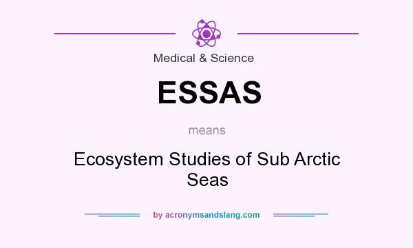 What does ESSAS mean? It stands for Ecosystem Studies of Sub Arctic Seas
