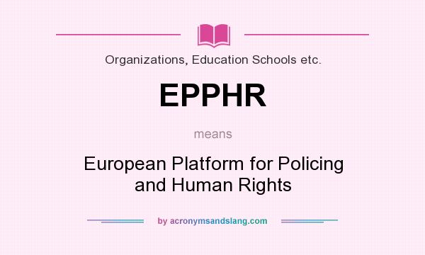 What does EPPHR mean? It stands for European Platform for Policing and Human Rights