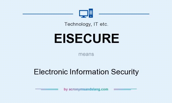 What does EISECURE mean? It stands for Electronic Information Security