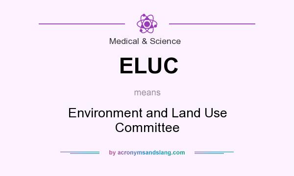 What does ELUC mean? It stands for Environment and Land Use Committee