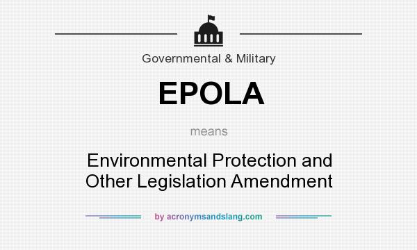 What does EPOLA mean? It stands for Environmental Protection and Other Legislation Amendment