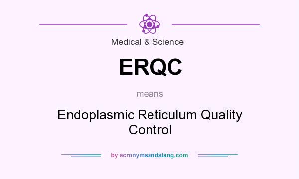 What does ERQC mean? It stands for Endoplasmic Reticulum Quality Control