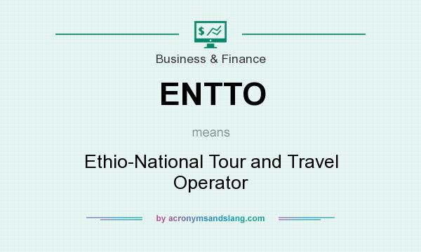 What does ENTTO mean? It stands for Ethio-National Tour and Travel Operator