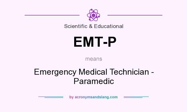 What does EMT-P mean? It stands for Emergency Medical Technician - Paramedic