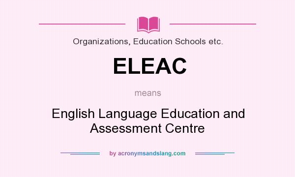 What does ELEAC mean? It stands for English Language Education and Assessment Centre