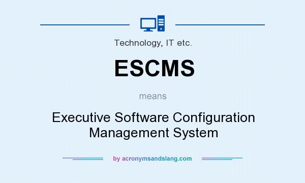 What does ESCMS mean? It stands for Executive Software Configuration Management System
