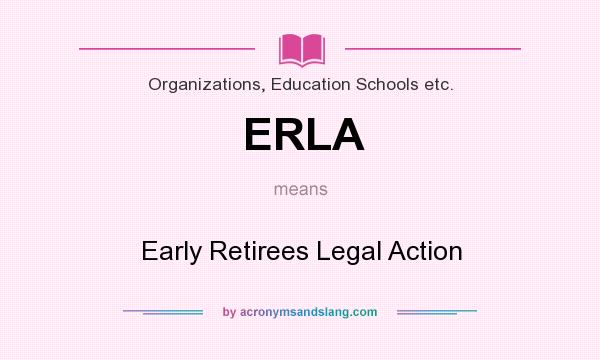 What does ERLA mean? It stands for Early Retirees Legal Action