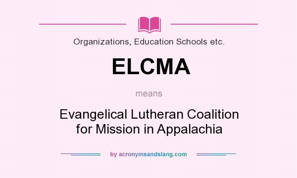 What does ELCMA mean? It stands for Evangelical Lutheran Coalition for Mission in Appalachia