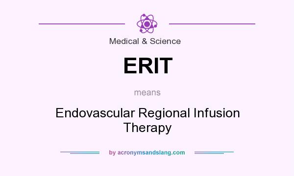 What does ERIT mean? It stands for Endovascular Regional Infusion Therapy
