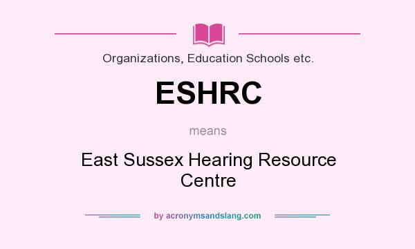 What does ESHRC mean? It stands for East Sussex Hearing Resource Centre