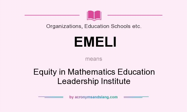 What does EMELI mean? It stands for Equity in Mathematics Education Leadership Institute