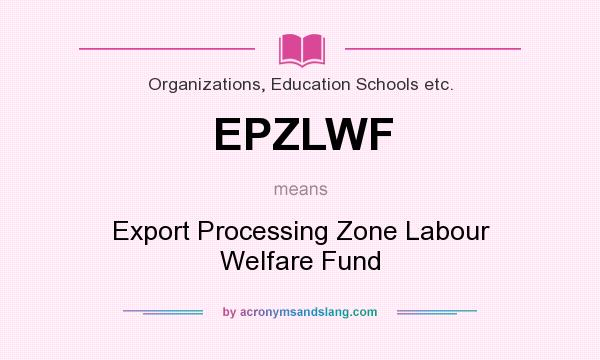 What does EPZLWF mean? It stands for Export Processing Zone Labour Welfare Fund