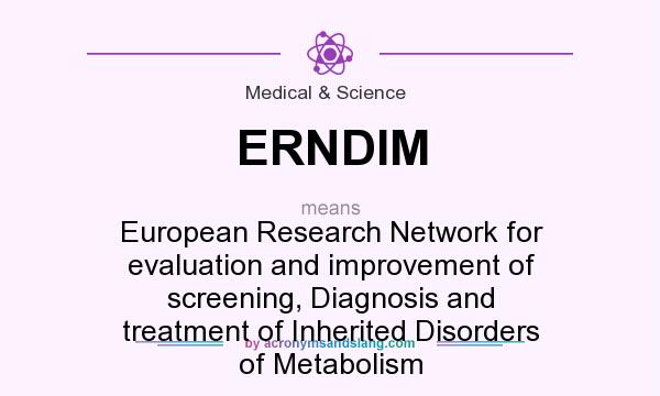 What does ERNDIM mean? It stands for European Research Network for evaluation and improvement of screening, Diagnosis and treatment of Inherited Disorders of Metabolism