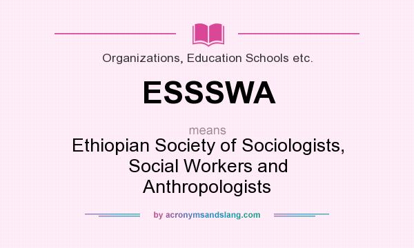 What does ESSSWA mean? It stands for Ethiopian Society of Sociologists, Social Workers and Anthropologists