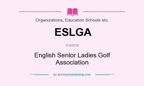 What does ESLGA mean? It stands for English Senior Ladies Golf Association