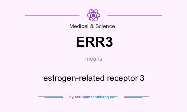 What does ERR3 mean? It stands for estrogen-related receptor 3
