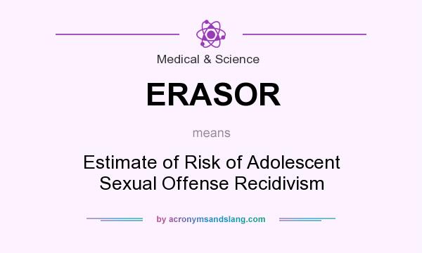 What does ERASOR mean? It stands for Estimate of Risk of Adolescent Sexual Offense Recidivism