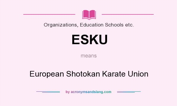 What does ESKU mean? It stands for European Shotokan Karate Union