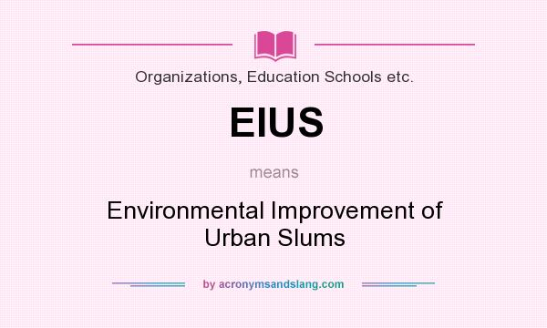 What does EIUS mean? It stands for Environmental Improvement of Urban Slums