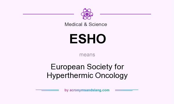 What does ESHO mean? It stands for European Society for Hyperthermic Oncology