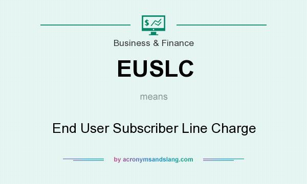 What does EUSLC mean? It stands for End User Subscriber Line Charge