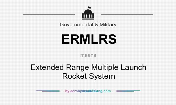 What does ERMLRS mean? It stands for Extended Range Multiple Launch Rocket System