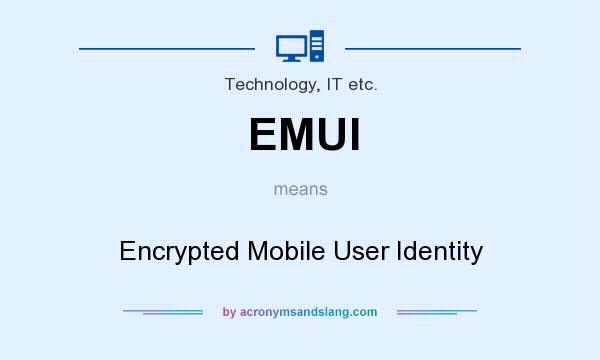 What does EMUI mean? It stands for Encrypted Mobile User Identity