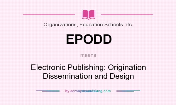 What does EPODD mean? It stands for Electronic Publishing: Origination Dissemination and Design