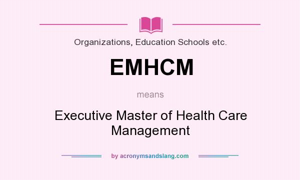 What does EMHCM mean? It stands for Executive Master of Health Care Management
