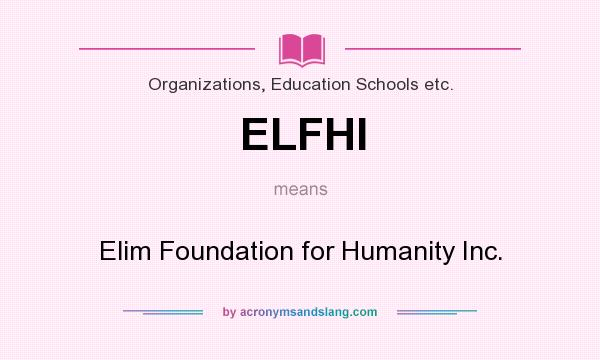 What does ELFHI mean? It stands for Elim Foundation for Humanity Inc.