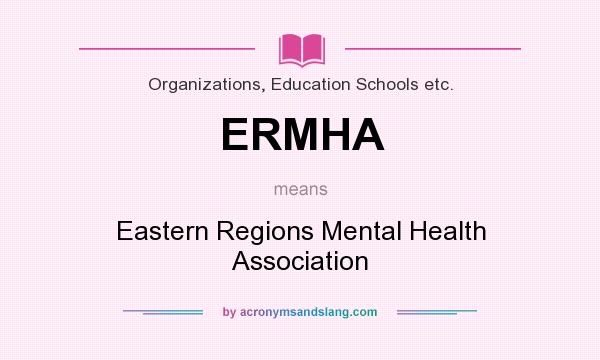 What does ERMHA mean? It stands for Eastern Regions Mental Health Association