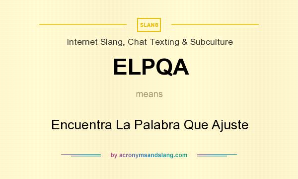 What does ELPQA mean? It stands for Encuentra La Palabra Que Ajuste