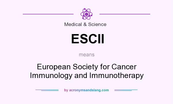 What does ESCII mean? It stands for European Society for Cancer Immunology and Immunotherapy