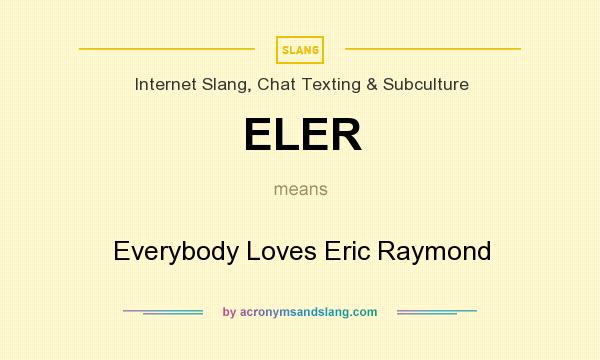 What does ELER mean? It stands for Everybody Loves Eric Raymond