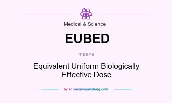 What does EUBED mean? It stands for Equivalent Uniform Biologically Effective Dose
