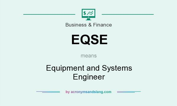 What does EQSE mean? It stands for Equipment and Systems Engineer