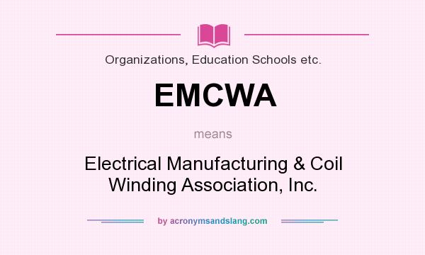 What does EMCWA mean? It stands for Electrical Manufacturing & Coil Winding Association, Inc.