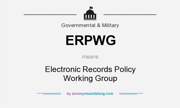 What does ERPWG mean? It stands for Electronic Records Policy Working Group