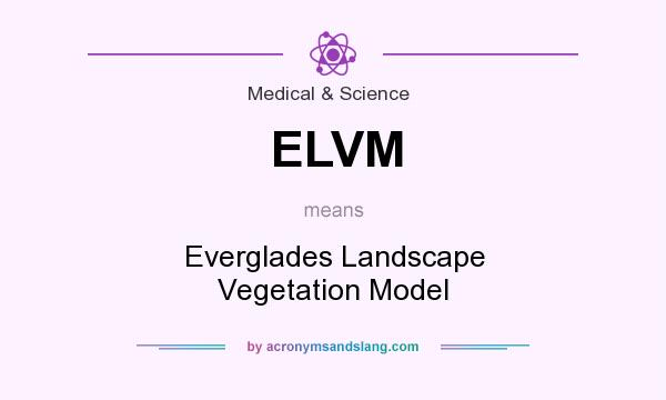 What does ELVM mean? It stands for Everglades Landscape Vegetation Model