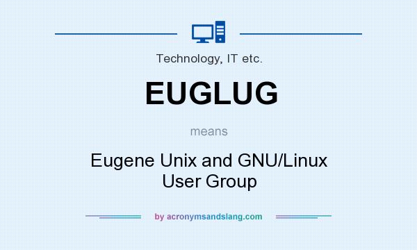 What does EUGLUG mean? It stands for Eugene Unix and GNU/Linux User Group