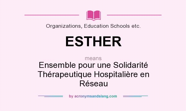 What does ESTHER mean? It stands for Ensemble pour une Solidarité Thérapeutique Hospitalière en Réseau