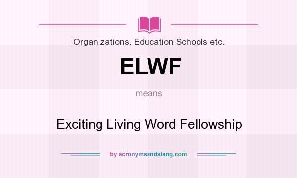 What does ELWF mean? It stands for Exciting Living Word Fellowship