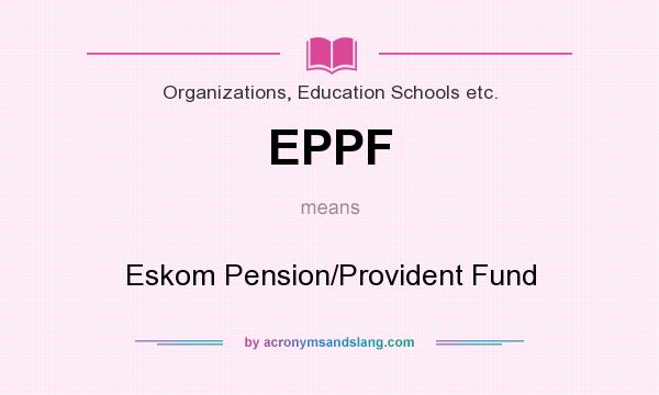 What does EPPF mean? It stands for Eskom Pension/Provident Fund