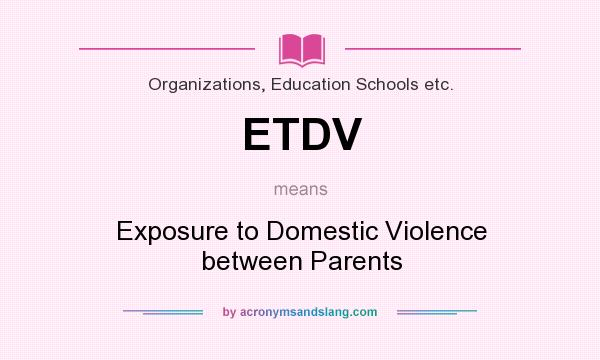 What does ETDV mean? It stands for Exposure to Domestic Violence between Parents
