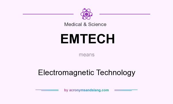 What does EMTECH mean? It stands for Electromagnetic Technology
