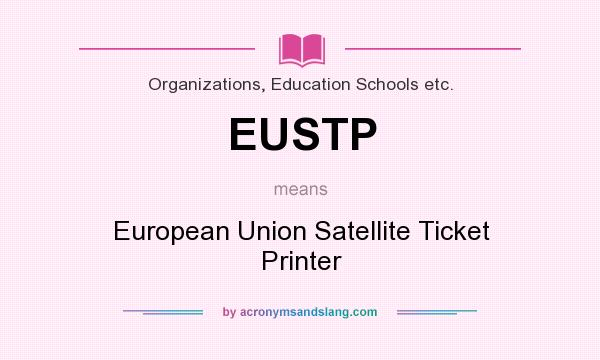 What does EUSTP mean? It stands for European Union Satellite Ticket Printer