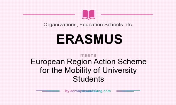 What does ERASMUS mean? It stands for European Region Action Scheme for the Mobility of University Students