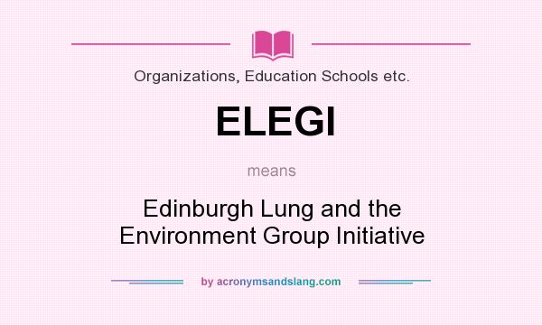 What does ELEGI mean? It stands for Edinburgh Lung and the Environment Group Initiative