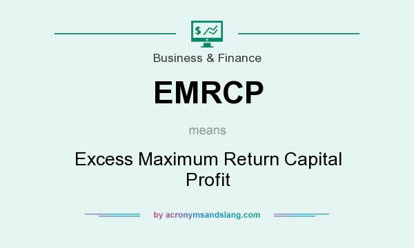 What does EMRCP mean? It stands for Excess Maximum Return Capital Profit