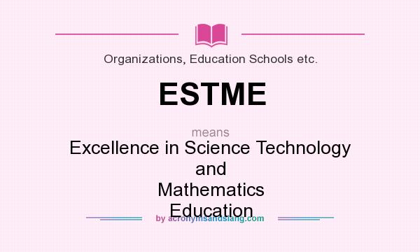 What does ESTME mean? It stands for Excellence in Science Technology and Mathematics Education